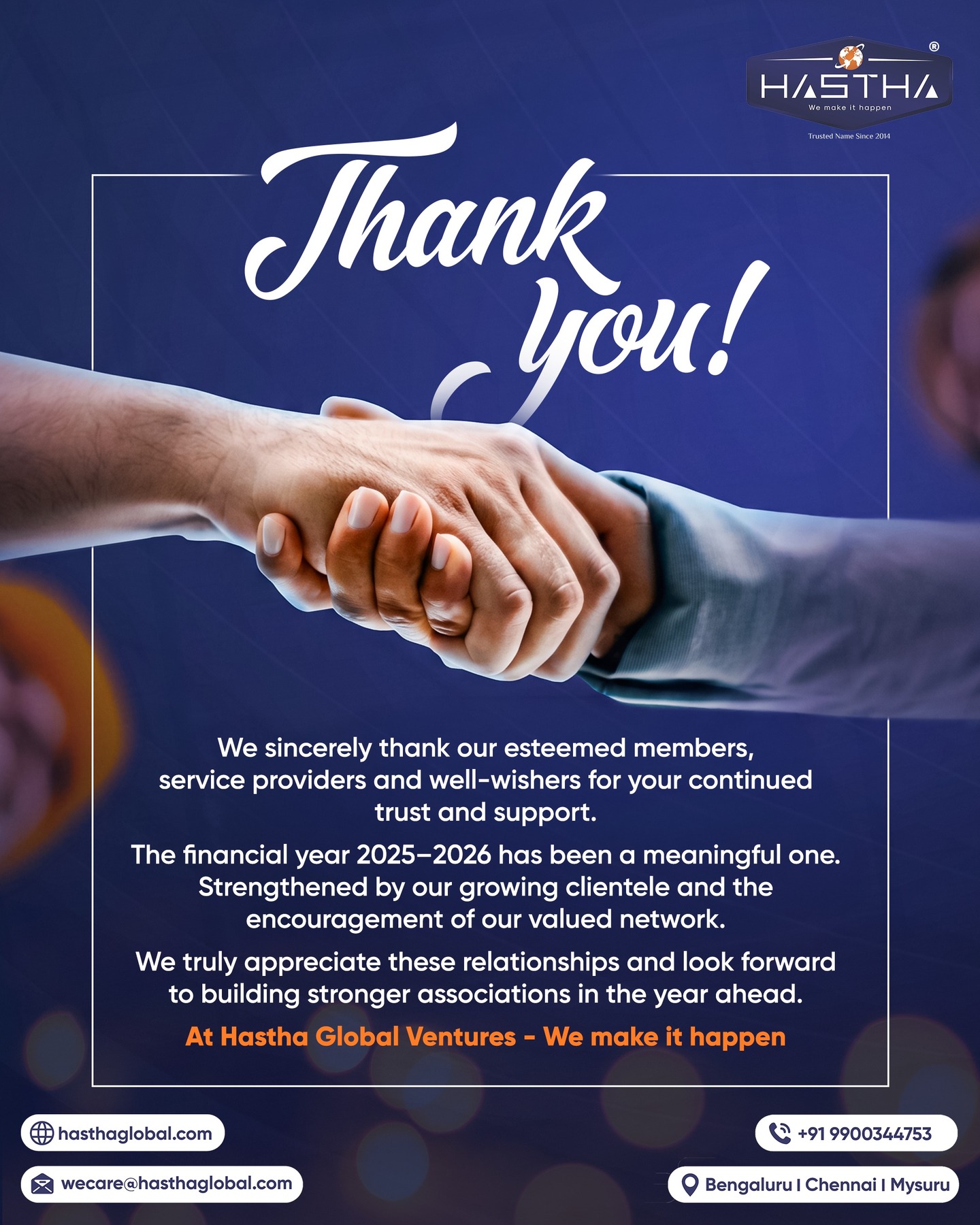 Business built on trust creates a lasting impact.

This financial year, we are grateful to every member, service provider and well-wisher who has contributed to our remarkable journey at Hastha Global Ventures.

We look forward to continuing these associations and achieving greater milestones together in the new financial year.

Thank you for being an integral part of our journey.

[Hastha Global Ventures, Gratitude, Thank You, Financial Year, Clients, Client Relationship, Service Provider, Appreciation]